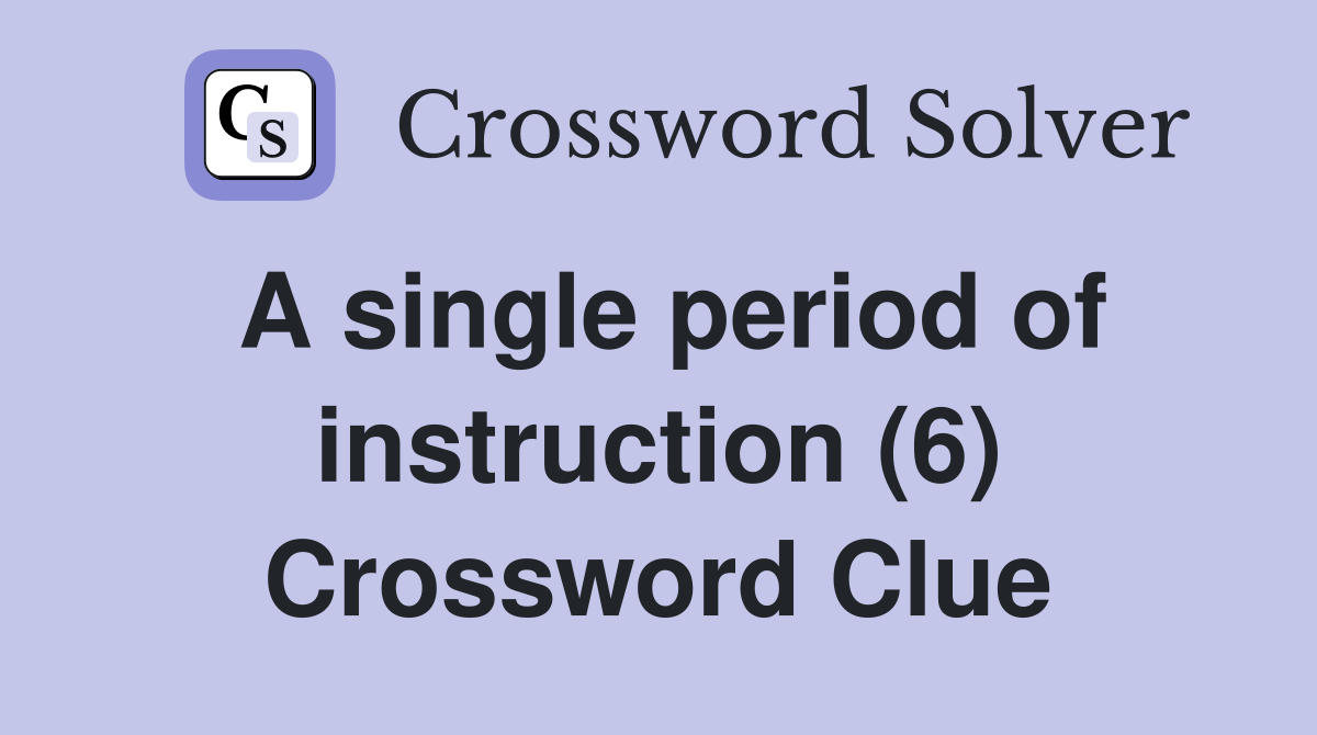 A single period of instruction (6) Crossword Clue Answers Crossword
